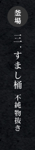 釜場　三.すまし桶 不純物抜き