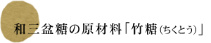 和三盆糖の原材料「竹糖（ちくとう）」